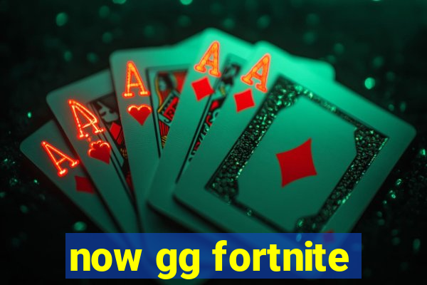 now gg fortnite
